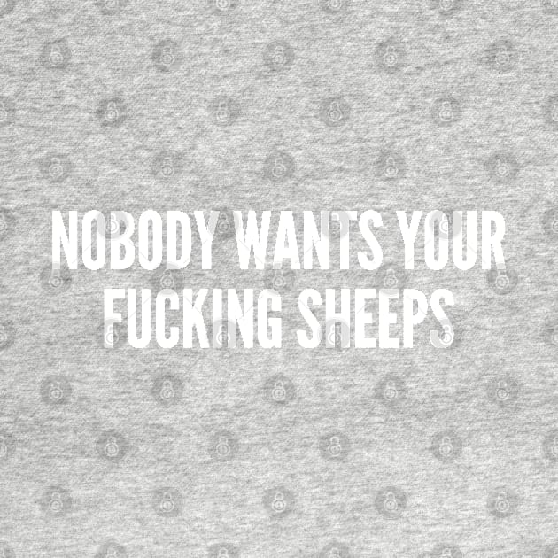 Nobody Wants Your Fucking Sheeps - Funny Catan Boardgame Joke Statement Humor Slogan Quotes SAying by sillyslogans